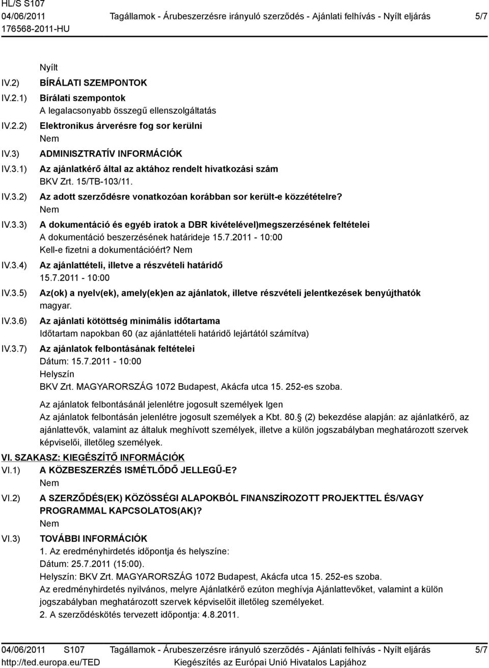 INFORMÁCIÓK Az ajánlatkérő által az aktához rendelt hivatkozási szám BKV Zrt. 15/TB-103/11. Az adott szerződésre vonatkozóan korábban sor került-e közzétételre?