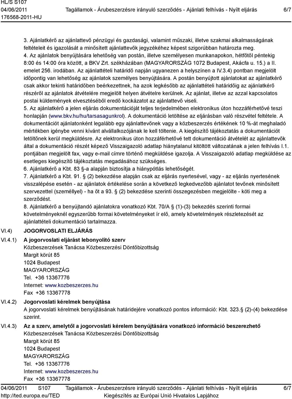 Az ajánlatok benyújtására lehetőség van postán, illetve személyesen munkanapokon, hétfőtől péntekig 8:00 és 14:00 óra között, a BKV Zrt. székházában (MAGYARORSZÁG 1072 Budapest, Akácfa u. 15.) a II.