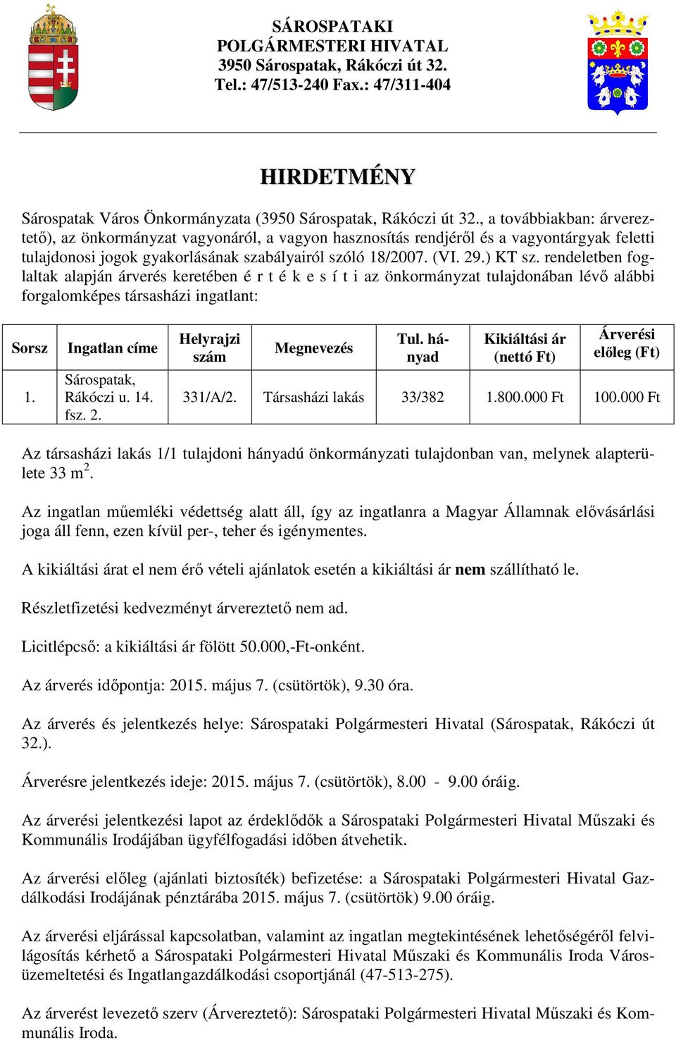 rendeletben foglaltak alapján árverés keretében é r t é k e s í t i az önkormányzat tulajdonában lévı alábbi forgalomképes társasházi ingatlant: Sorsz 1. Ingatlan címe Sárospatak, Rákóczi u. 14. fsz.