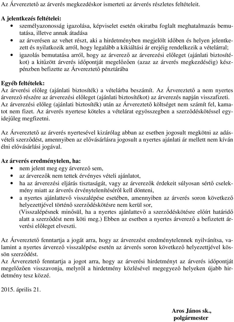 idıben és helyen jelentkezett és nyilatkozik arról, hogy legalább a kikiáltási ár erejéig rendelkezik a vételárral; igazolás bemutatása arról, hogy az árverezı az árverezési elıleget (ajánlati