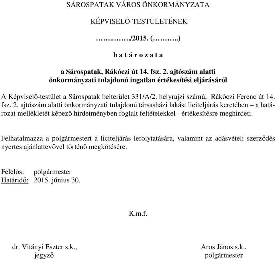 ajtószám alatti önkormányzati tulajdonú társasházi lakást liciteljárás keretében a határozat mellékletét képezı hirdetményben foglalt feltételekkel - értékesítésre meghirdeti.