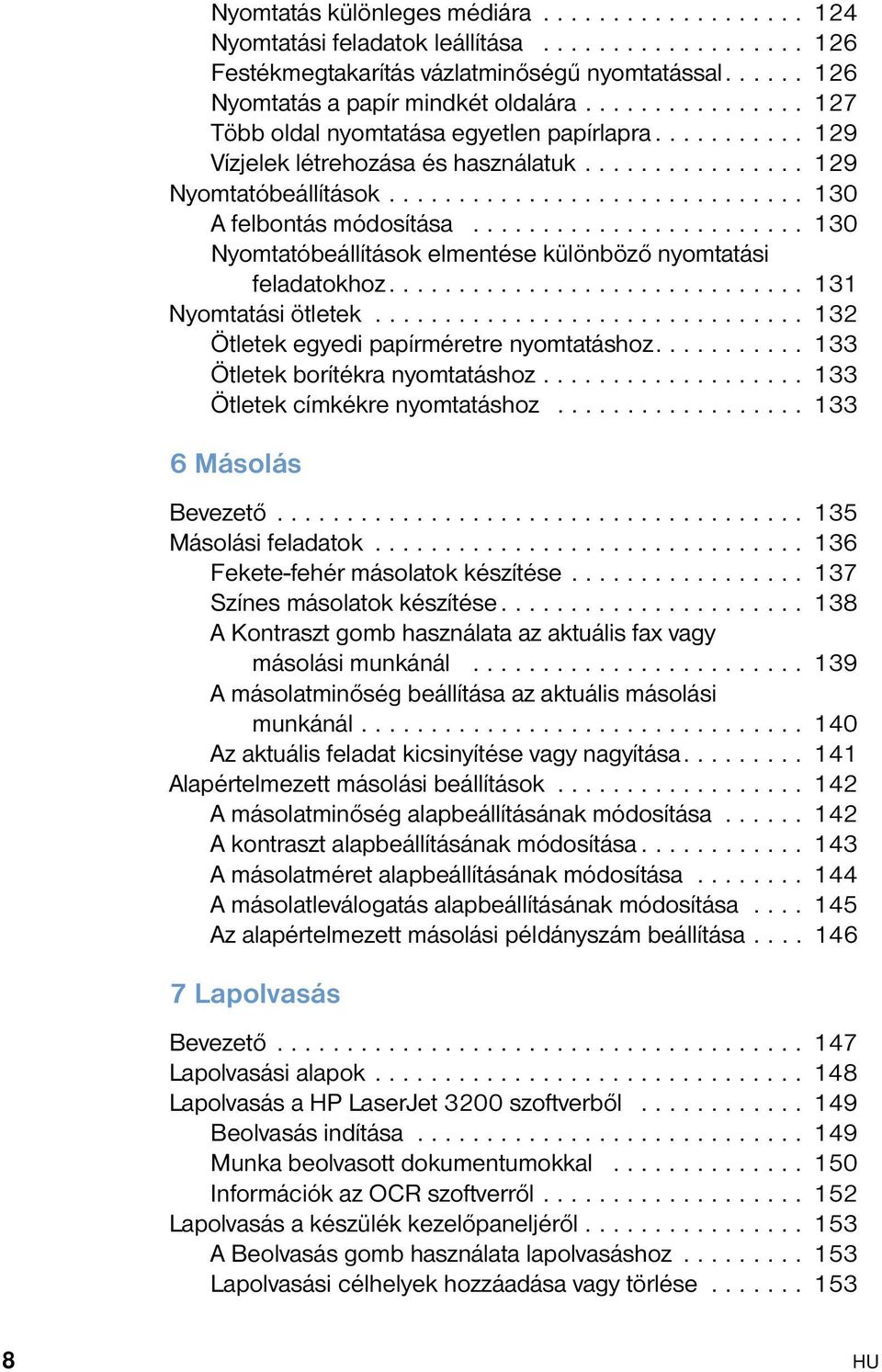 ....................... 130 Nyomtatóbeállítások elmentése különböző nyomtatási feladatokhoz.............................. 131 Nyomtatási ötletek............................... 132 Ötletek egyedi papírméretre nyomtatáshoz.