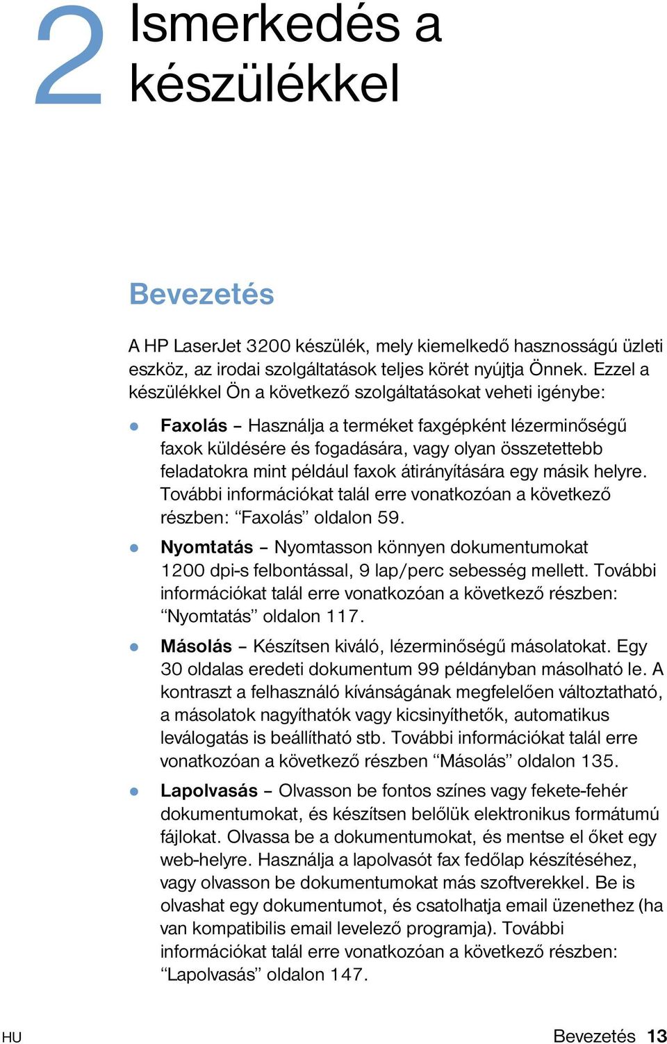 Faxolás Használja a terméket faxgépként lézerminőségű faxok küldésére és fogadására, vagy olyan összetettebb feladatokra mint például faxok átirányítására egy másik helyre.