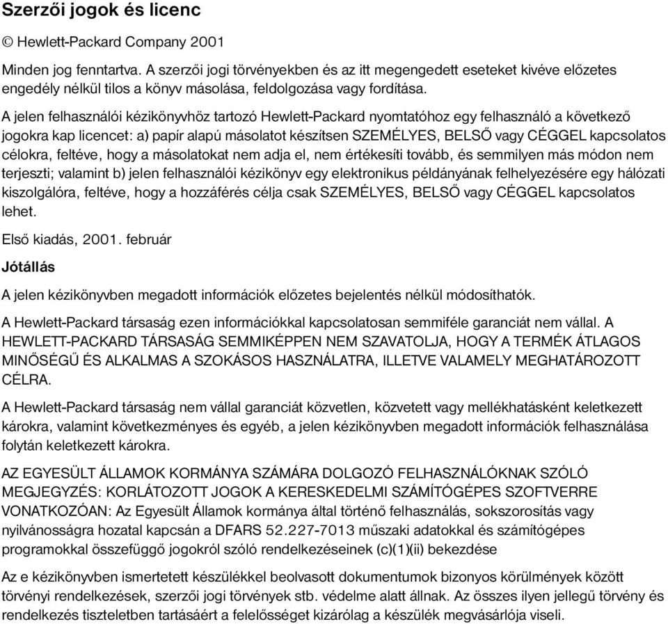 A jelen felhasználói kézikönyvhöz tartozó Hewlett-Packard nyomtatóhoz egy felhasználó a következő jogokra kap licencet: a) papír alapú másolatot készítsen SZEMÉLYES, BELSŐ vagy CÉGGEL kapcsolatos