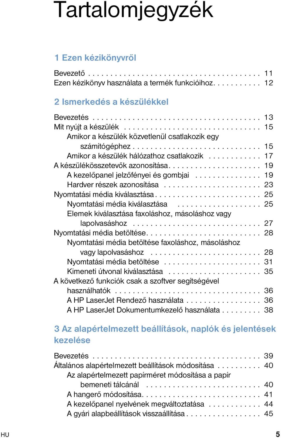 ............................ 15 Amikor a készülék hálózathoz csatlakozik............ 17 A készülékösszetevők azonosítása..................... 19 A kezelőpanel jelzőfényei és gombjai.