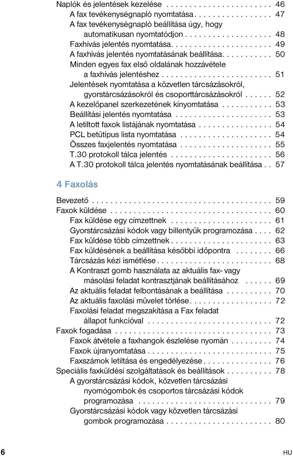 ....................... 51 Jelentések nyomtatása a közvetlen tárcsázásokról, gyorstárcsázásokról és csoporttárcsázásokról...... 52 A kezelőpanel szerkezetének kinyomtatása.
