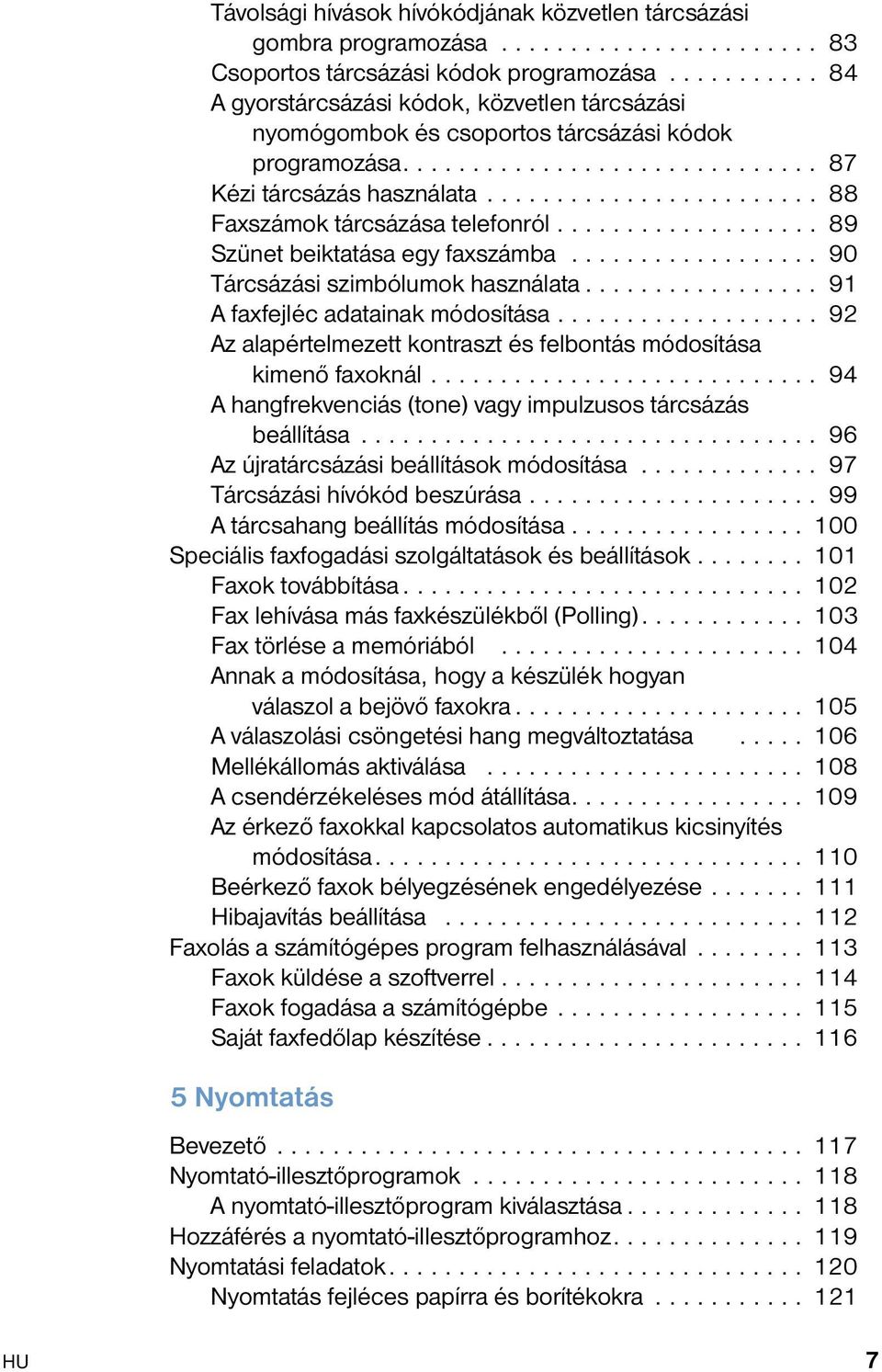 ....................... 88 Faxszámok tárcsázása telefonról................... 89 Szünet beiktatása egy faxszámba.................. 90 Tárcsázási szimbólumok használata.