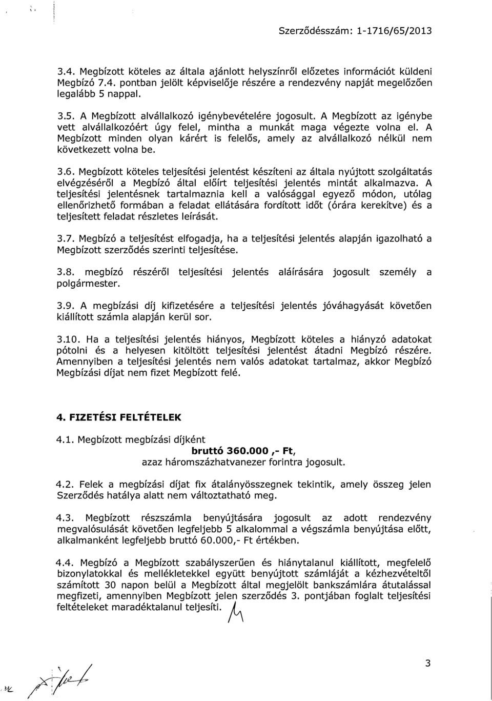A Megbízott minden olyan kárért is felelős, amely az alvállalkozó nélkül nem következett volna be. 3.6.