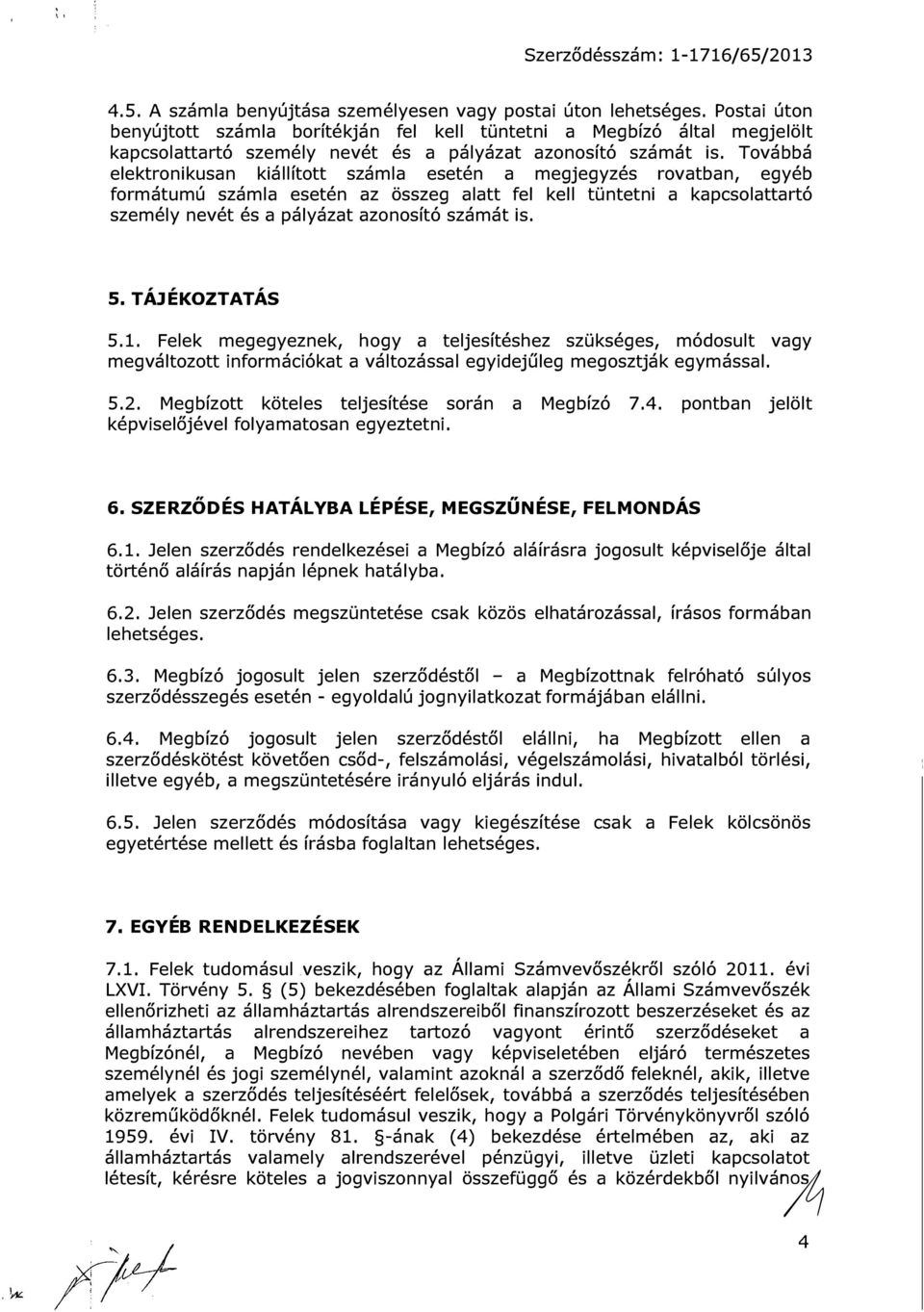 Továbbá elektronikusan kiállított számla esetén a megjegyzés rovatban, egyéb formátumú számla esetén az összeg alatt fel kell tüntetni a kapcsolattartó személy nevét és a pályázat azonosító számát is.