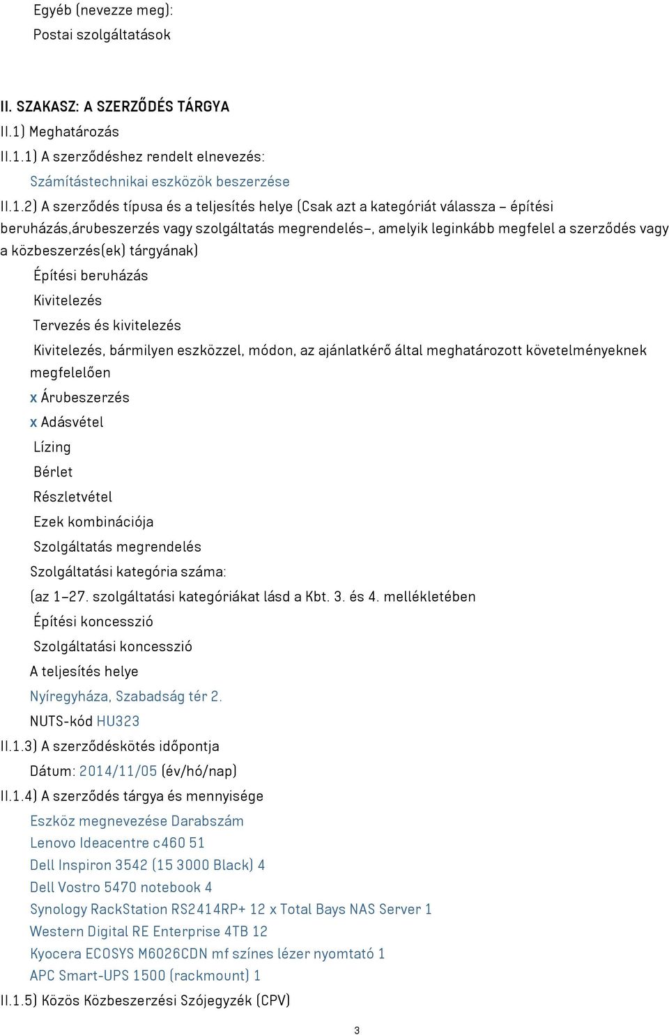 1) A szerződéshez rendelt elnevezés: Számítástechnikai eszközök beszerzése II.1.2) A szerződés típusa és a teljesítés helye (Csak azt a kategóriát válassza építési beruházás,árubeszerzés vagy