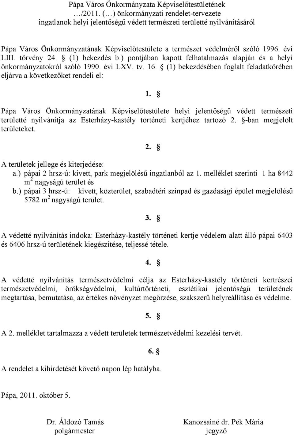 évi LIII. törvény 24. (1) bekezdés b.) pontjában kapott felhatalmazás alapján és a helyi önkormányzatokról szóló 1990. évi LXV. tv. 16.