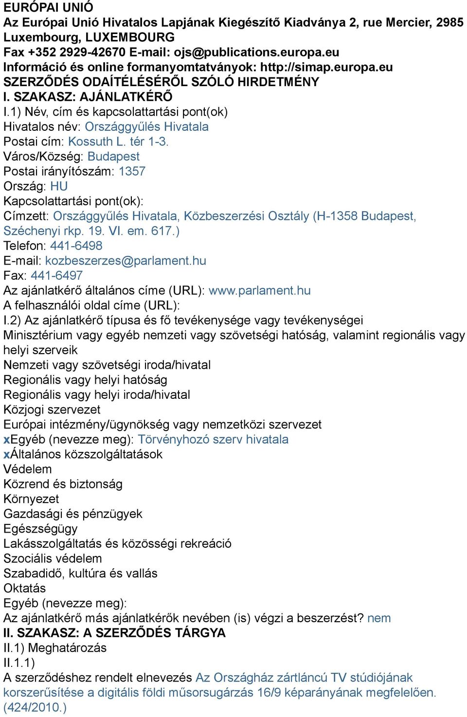 1) Név, cím és kapcsolattartási pont(ok) Hivatalos név: Országgyűlés Hivatala Postai cím: Kossuth L. tér 1-3.