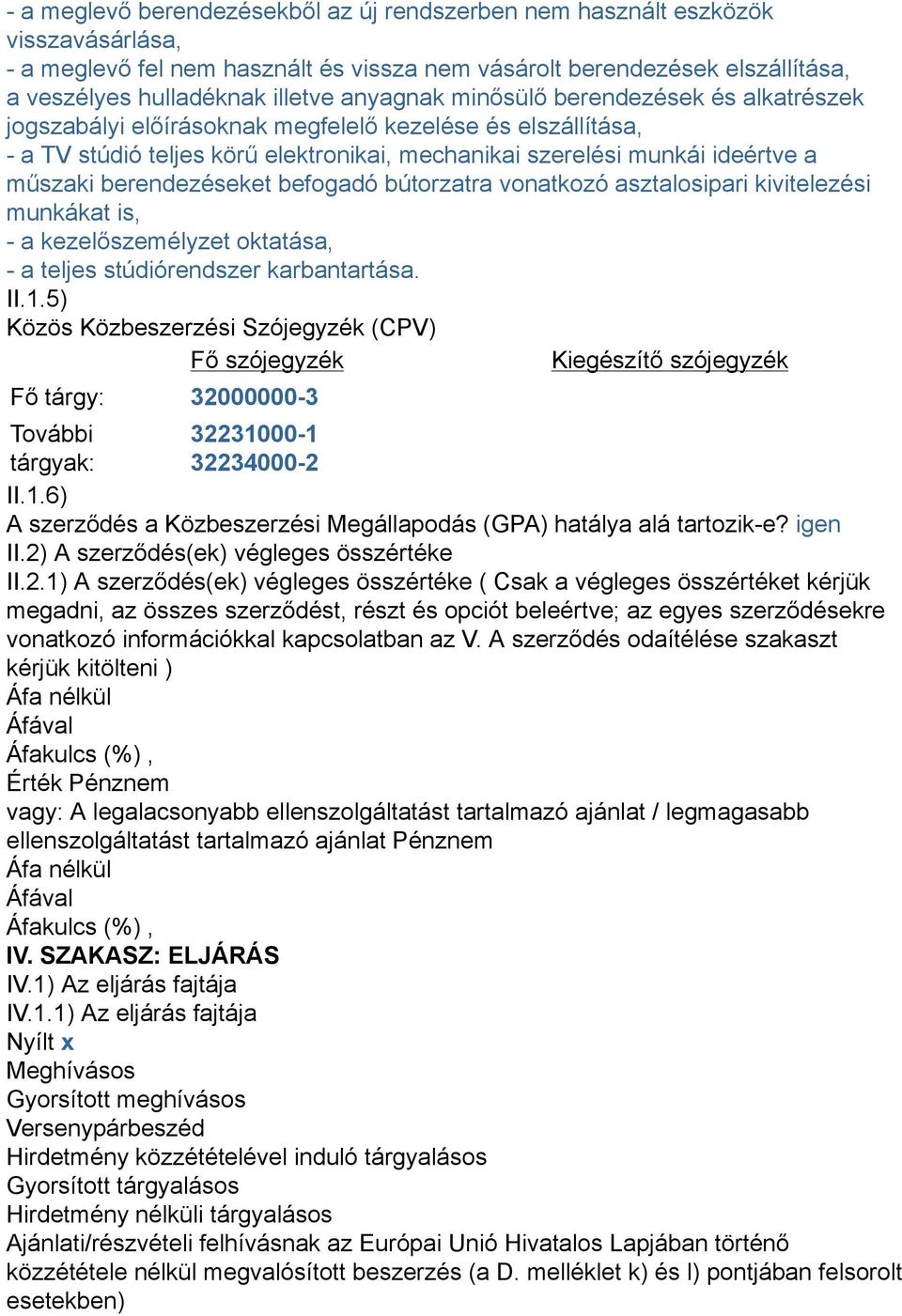 berendezéseket befogadó bútorzatra vonatkozó asztalosipari kivitelezési munkákat is, - a kezelőszemélyzet oktatása, - a teljes stúdiórendszer karbantartása. II.1.