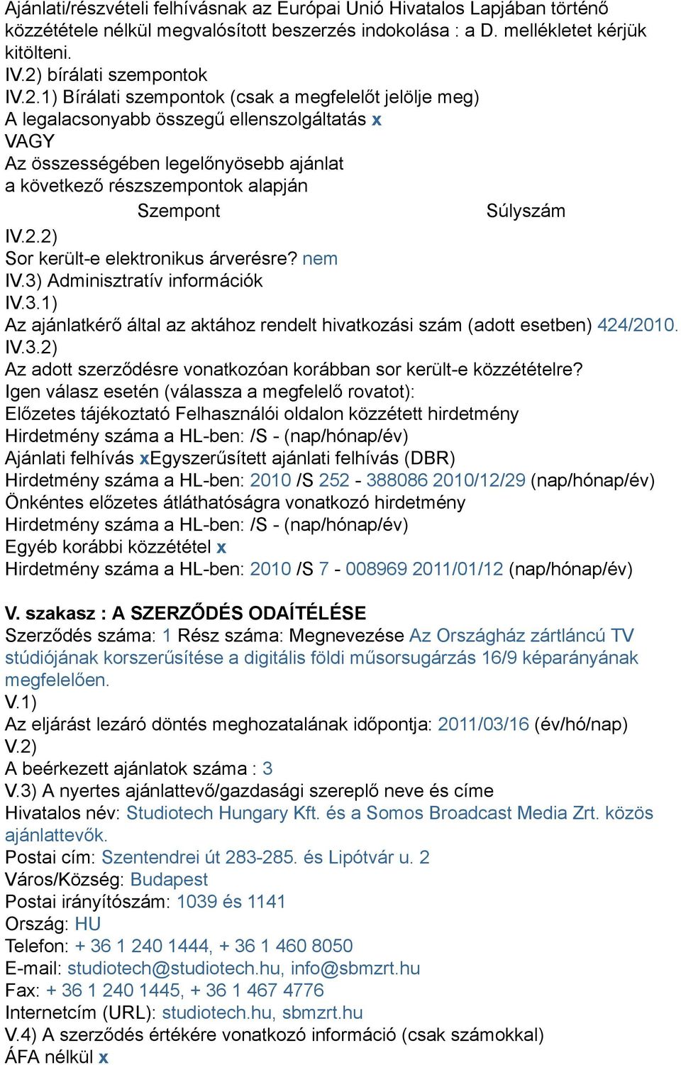 1) Bírálati szempontok (csak a megfelelőt jelölje meg) A legalacsonyabb összegű ellenszolgáltatás x VAGY Az összességében legelőnyösebb ajánlat a következő részszempontok alapján Szempont Súlyszám IV.