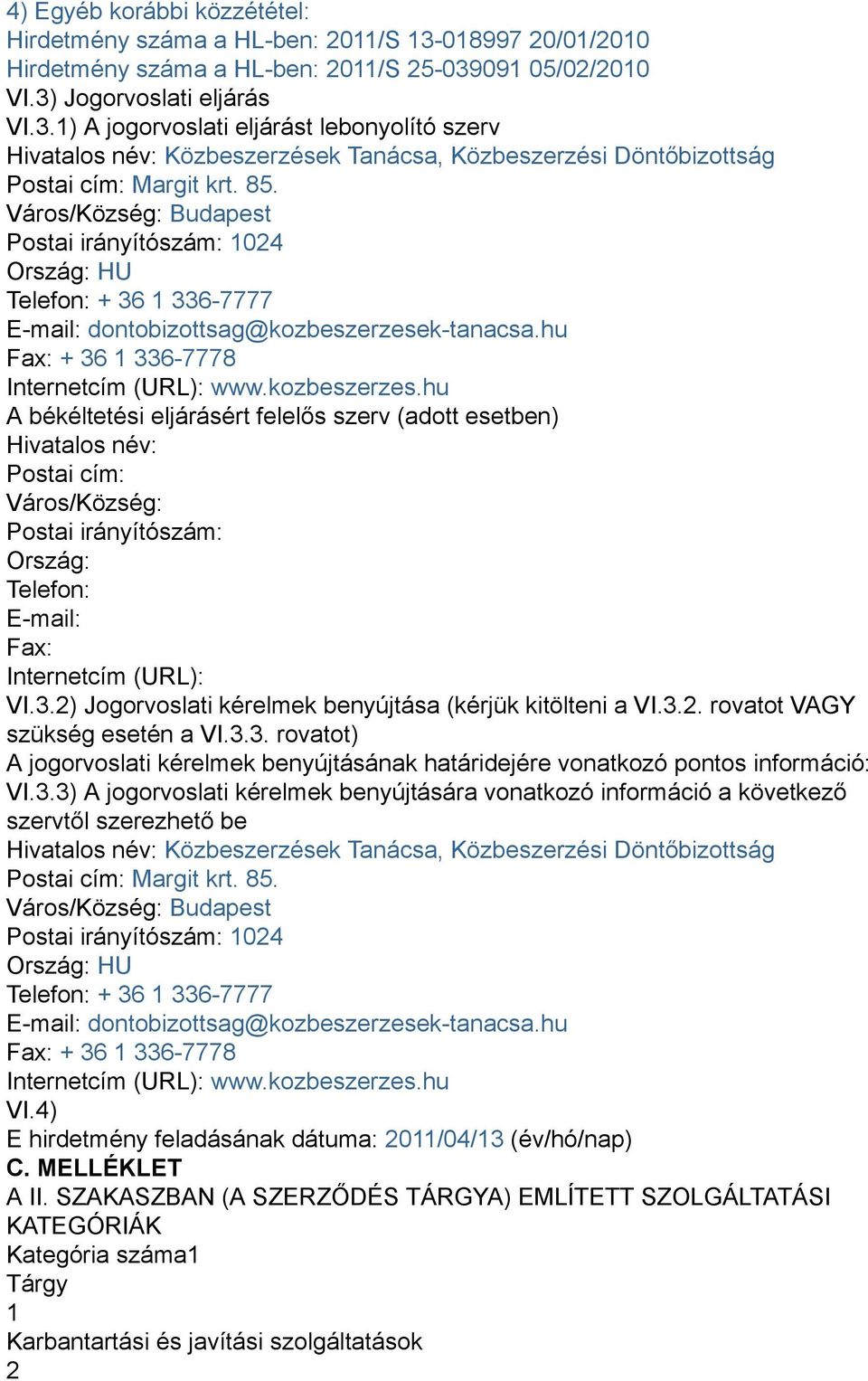 85. Város/Község: Budapest Postai irányítószám: 1024 Ország: HU Telefon: + 36 1 336-7777 E-mail: dontobizottsag@kozbeszerzese