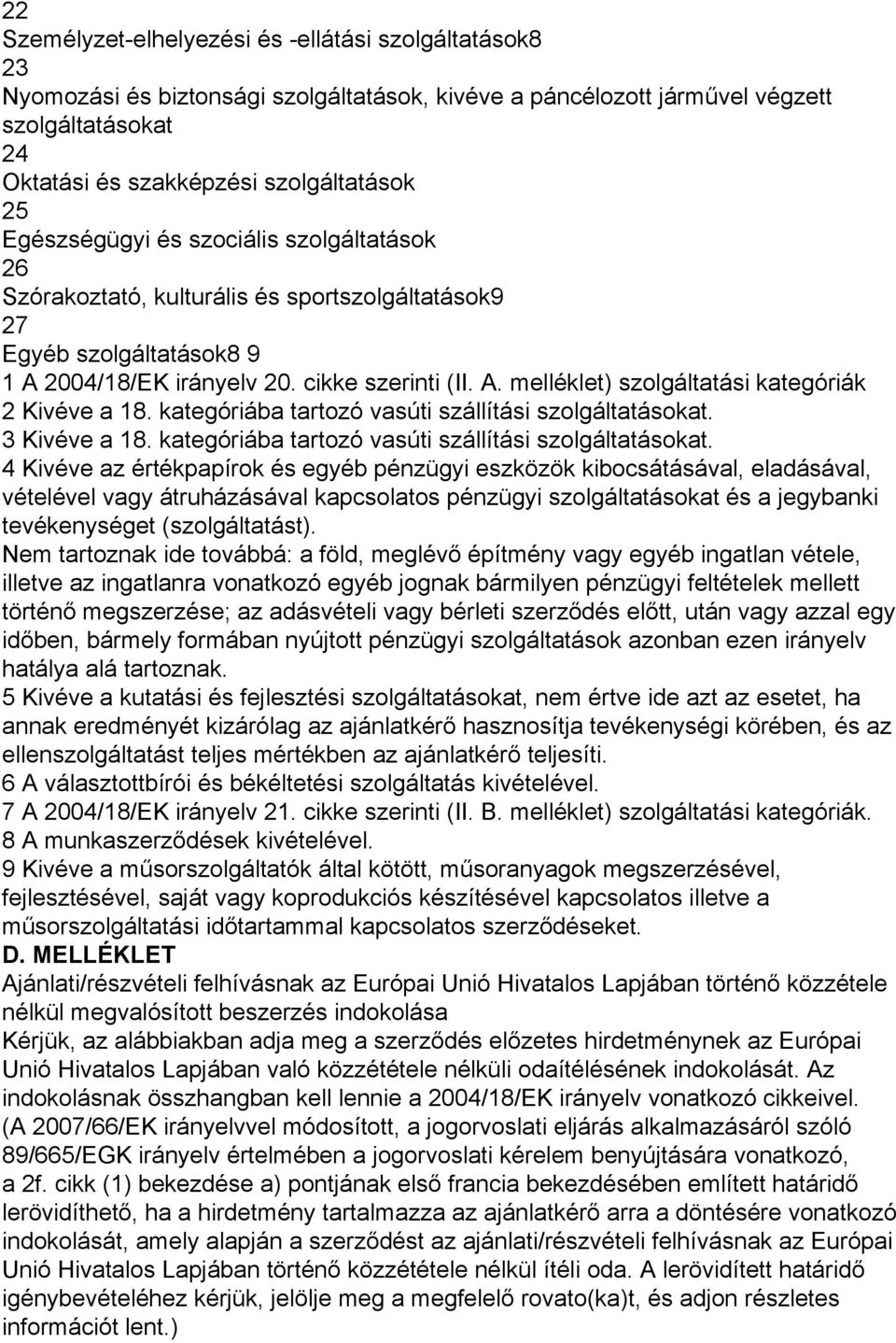 kategóriába tartozó vasúti szállítási szolgáltatásokat. 3 Kivéve a 18. kategóriába tartozó vasúti szállítási szolgáltatásokat.