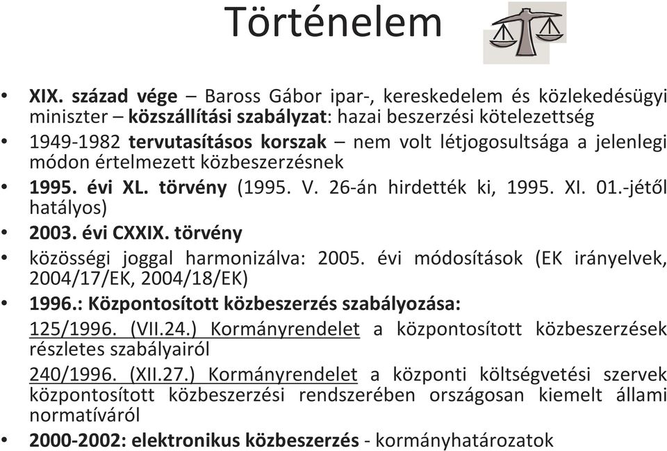 jelenlegi módon értelmezett közbeszerzésnek 1995. évi XL. törvény (1995. V. 26-án hirdették ki, 1995. XI. 01.-jétől hatályos) 2003. évi CXXIX. törvény közösségi joggal harmonizálva: 2005.