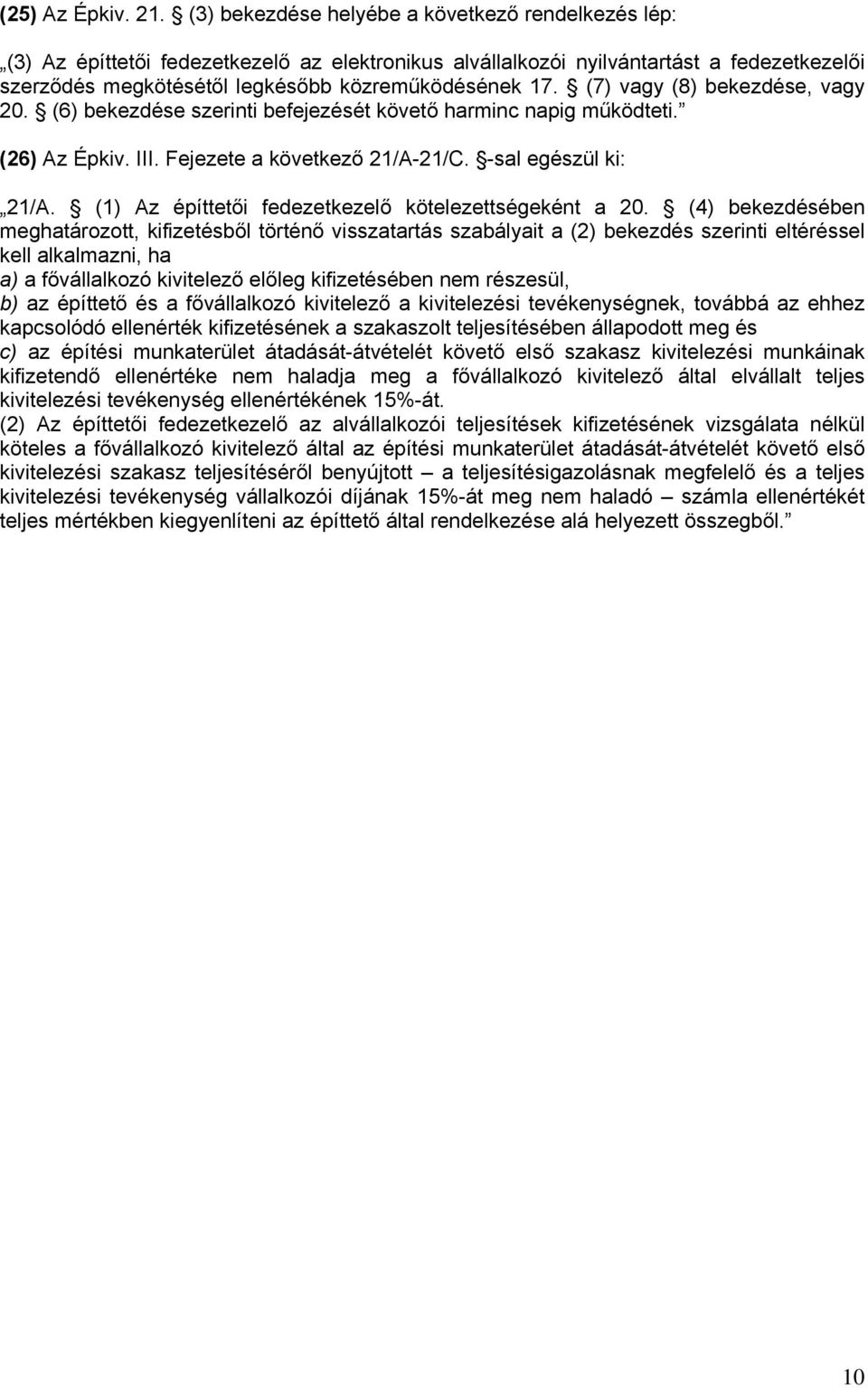 (7) vagy (8) bekezdése, vagy 20. (6) bekezdése szerinti befejezését követő harminc napig működteti. (26) Az Épkiv. III. Fejezete a következő 21/A-21/C. -sal egészül ki: 21/A.