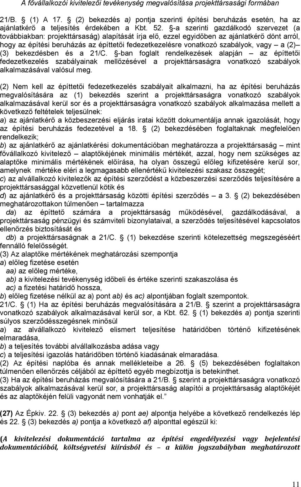 -a szerinti gazdálkodó szervezet (a továbbiakban: projekttársaság) alapítását írja elő, ezzel egyidőben az ajánlatkérő dönt arról, hogy az építési beruházás az építtetői fedezetkezelésre vonatkozó