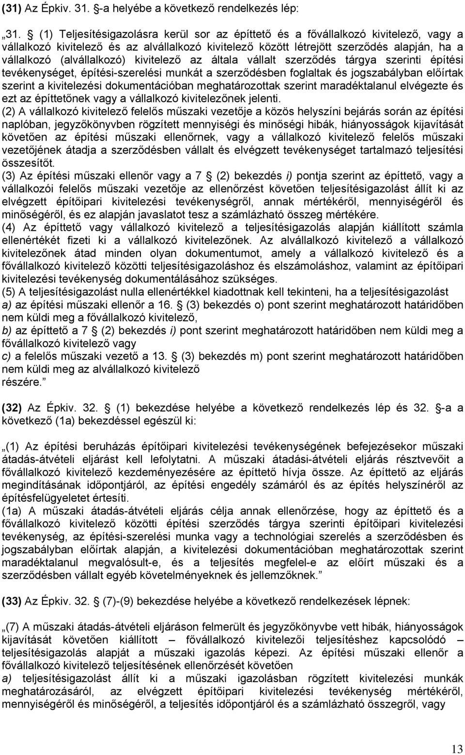 (alvállalkozó) kivitelező az általa vállalt szerződés tárgya szerinti építési tevékenységet, építési-szerelési munkát a szerződésben foglaltak és jogszabályban előírtak szerint a kivitelezési
