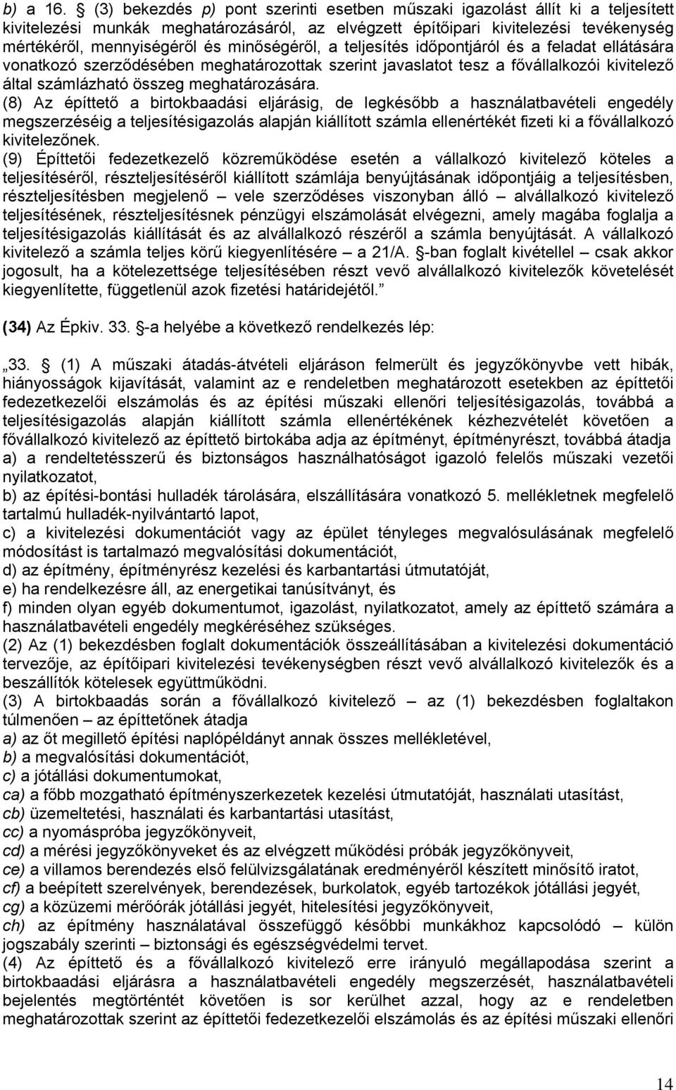 minőségéről, a teljesítés időpontjáról és a feladat ellátására vonatkozó szerződésében meghatározottak szerint javaslatot tesz a fővállalkozói kivitelező által számlázható összeg meghatározására.