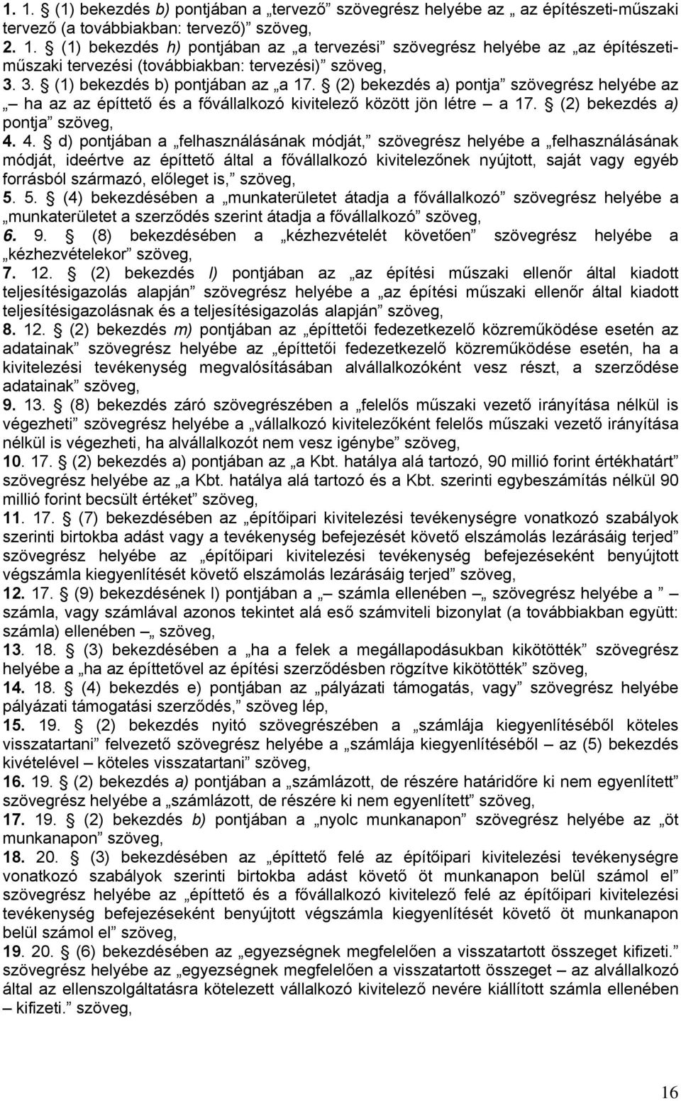 4. d) pontjában a felhasználásának módját, szövegrész helyébe a felhasználásának módját, ideértve az építtető által a fővállalkozó kivitelezőnek nyújtott, saját vagy egyéb forrásból származó,