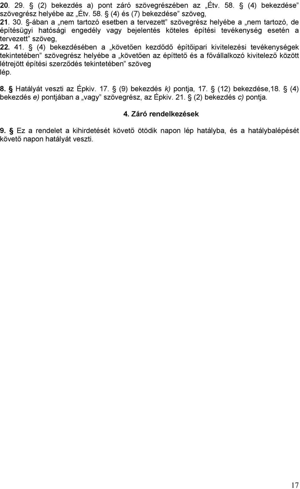 (4) bekezdésében a követően kezdődő építőipari kivitelezési tevékenységek tekintetében szövegrész helyébe a követően az építtető és a fővállalkozó kivitelező között létrejött építési szerződés