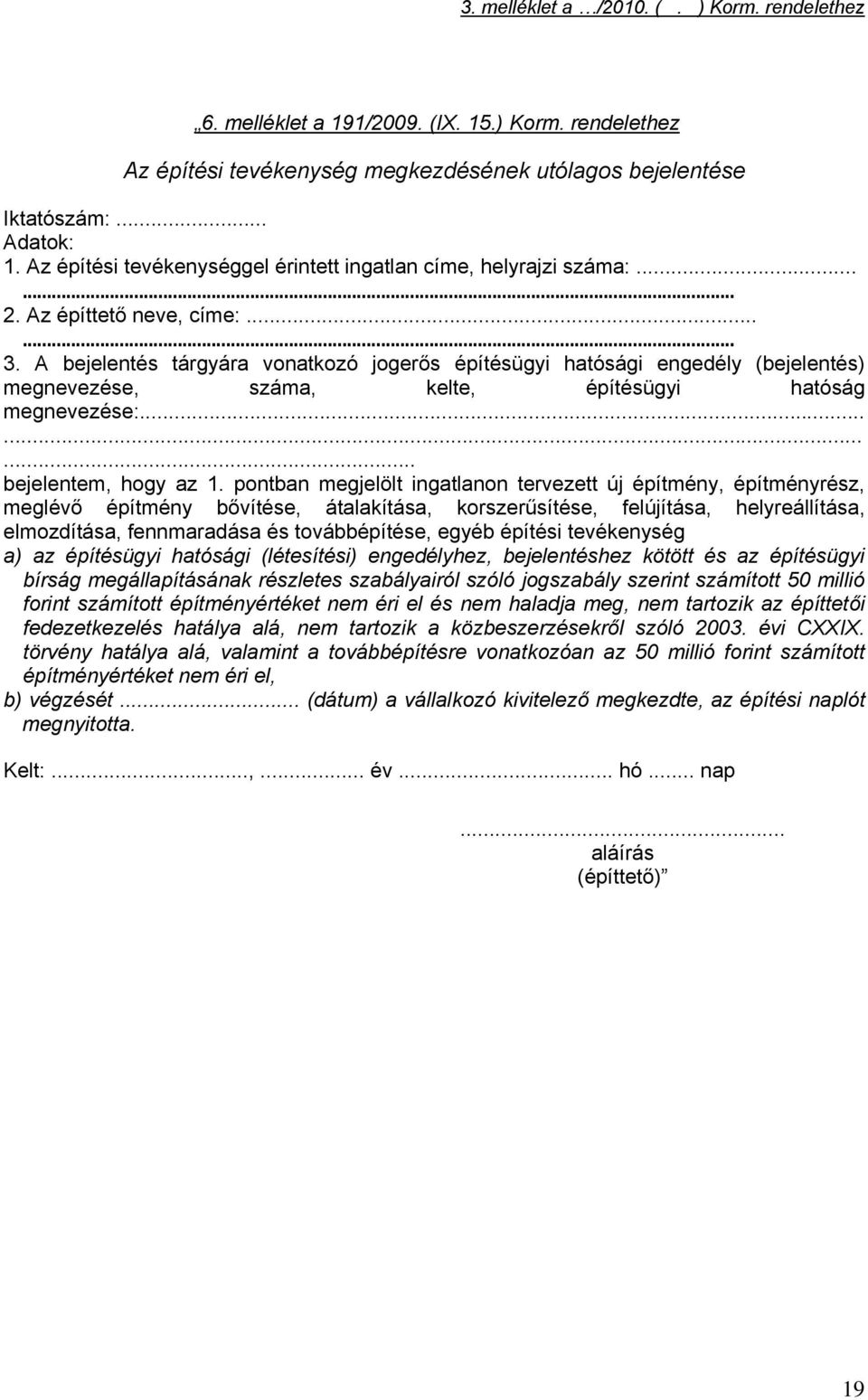 A bejelentés tárgyára vonatkozó jogerős építésügyi hatósági engedély (bejelentés) megnevezése, száma, kelte, építésügyi hatóság megnevezése:......... bejelentem, hogy az 1.