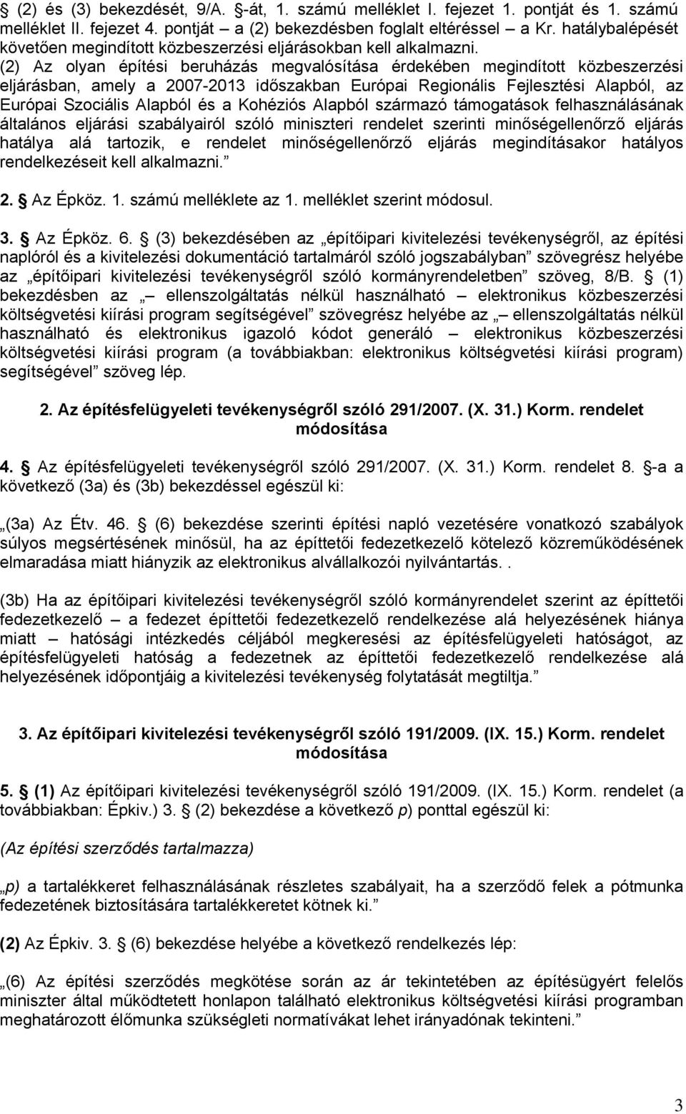 (2) Az olyan építési beruházás megvalósítása érdekében megindított közbeszerzési eljárásban, amely a 2007-2013 időszakban Európai Regionális Fejlesztési Alapból, az Európai Szociális Alapból és a