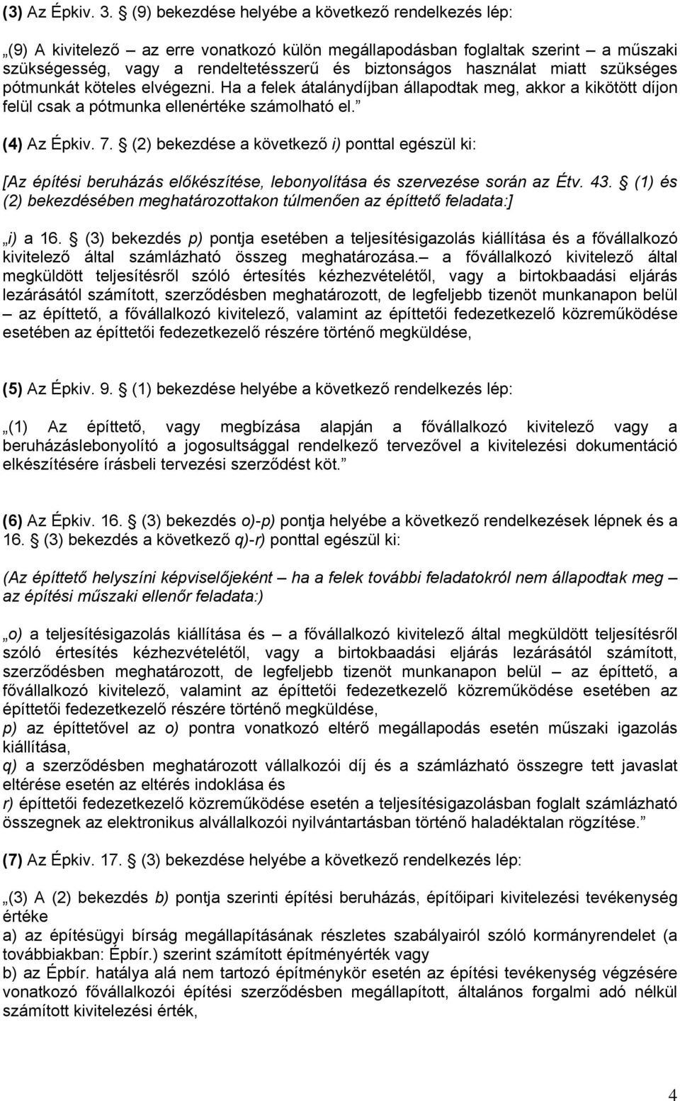 miatt szükséges pótmunkát köteles elvégezni. Ha a felek átalánydíjban állapodtak meg, akkor a kikötött díjon felül csak a pótmunka ellenértéke számolható el. (4) Az Épkiv. 7.