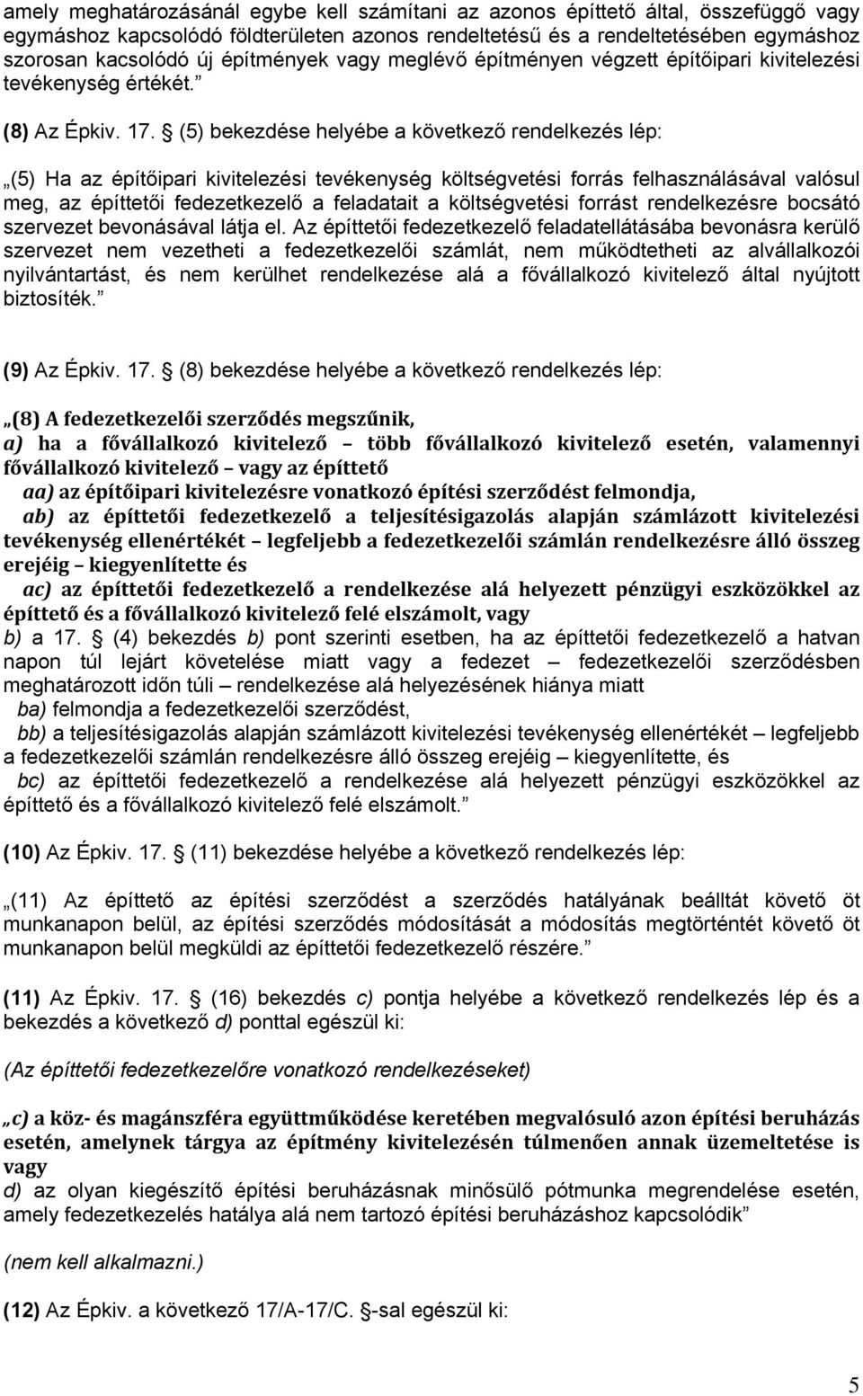 (5) bekezdése helyébe a következő rendelkezés lép: (5) Ha az építőipari kivitelezési tevékenység költségvetési forrás felhasználásával valósul meg, az építtetői fedezetkezelő a feladatait a