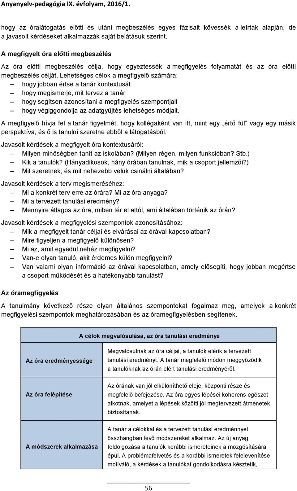 Lehetséges célok a megfigyelő számára: hogy jobban értse a tanár kontextusát hogy megismerje, mit tervez a tanár hogy segítsen azonosítani a megfigyelés szempontjait hogy végiggondolja az adatgyűjtés