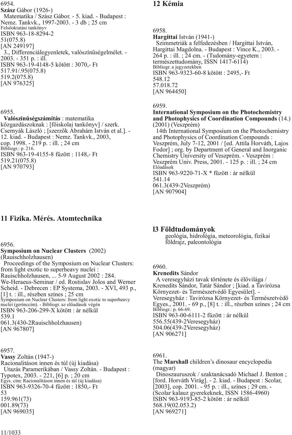 Valószínûségszámítás : matematika közgazdászoknak : [fõiskolai tankönyv] / szerk. Csernyák László ; [szerzõk Ábrahám István et al.]. - 12. kiad. - Budapest : Nemz. Tankvk., 2003, cop. 1998. - 219 p.