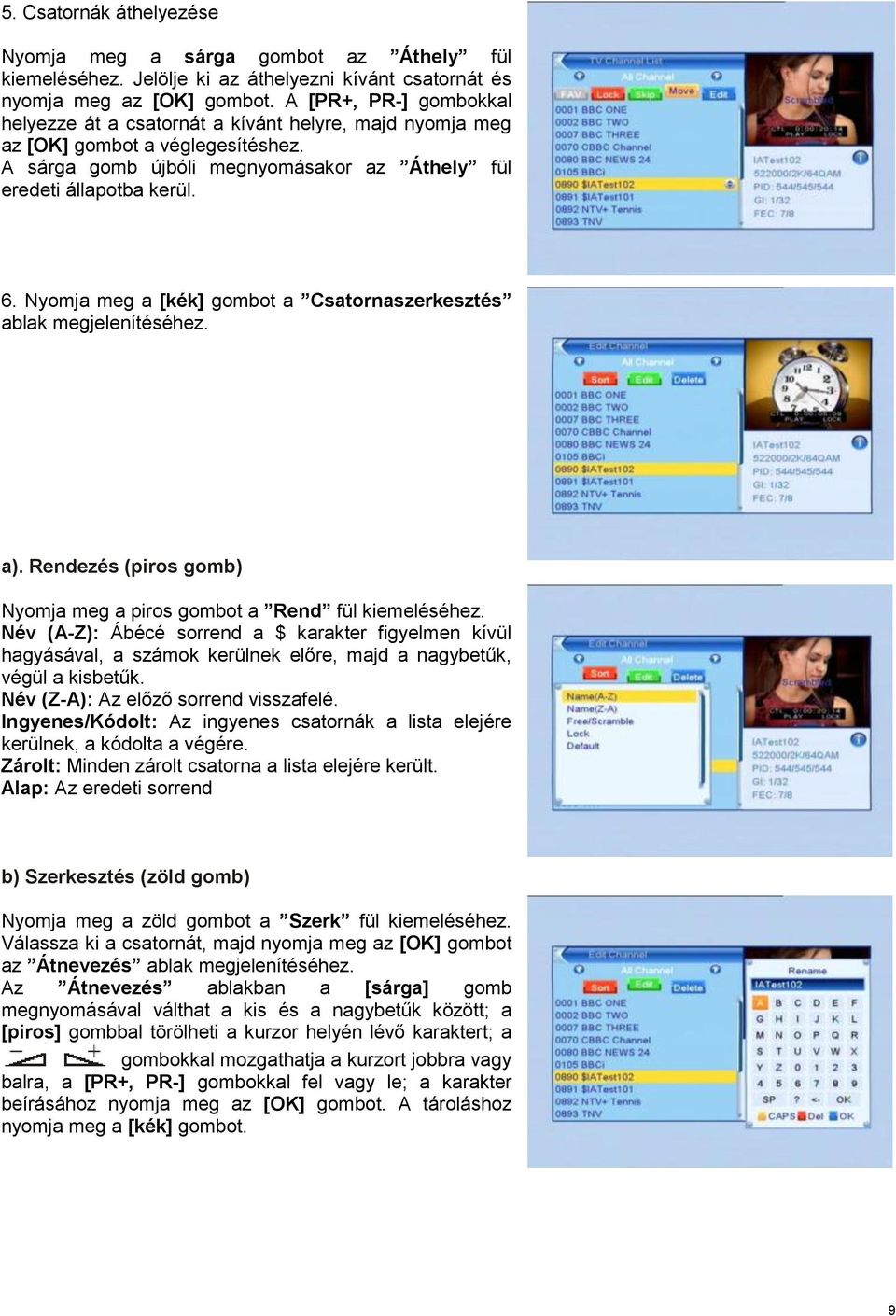 Nyomja meg a [kék] gombot a Csatornaszerkesztés ablak megjelenítéséhez. a). Rendezés (piros gomb) Nyomja meg a piros gombot a Rend fül kiemeléséhez.