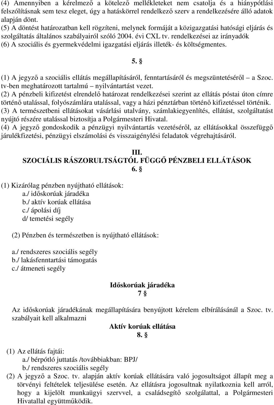 rendelkezései az irányadók (6) A szociális és gyermekvédelmi igazgatási eljárás illeték- és költségmentes. 5.