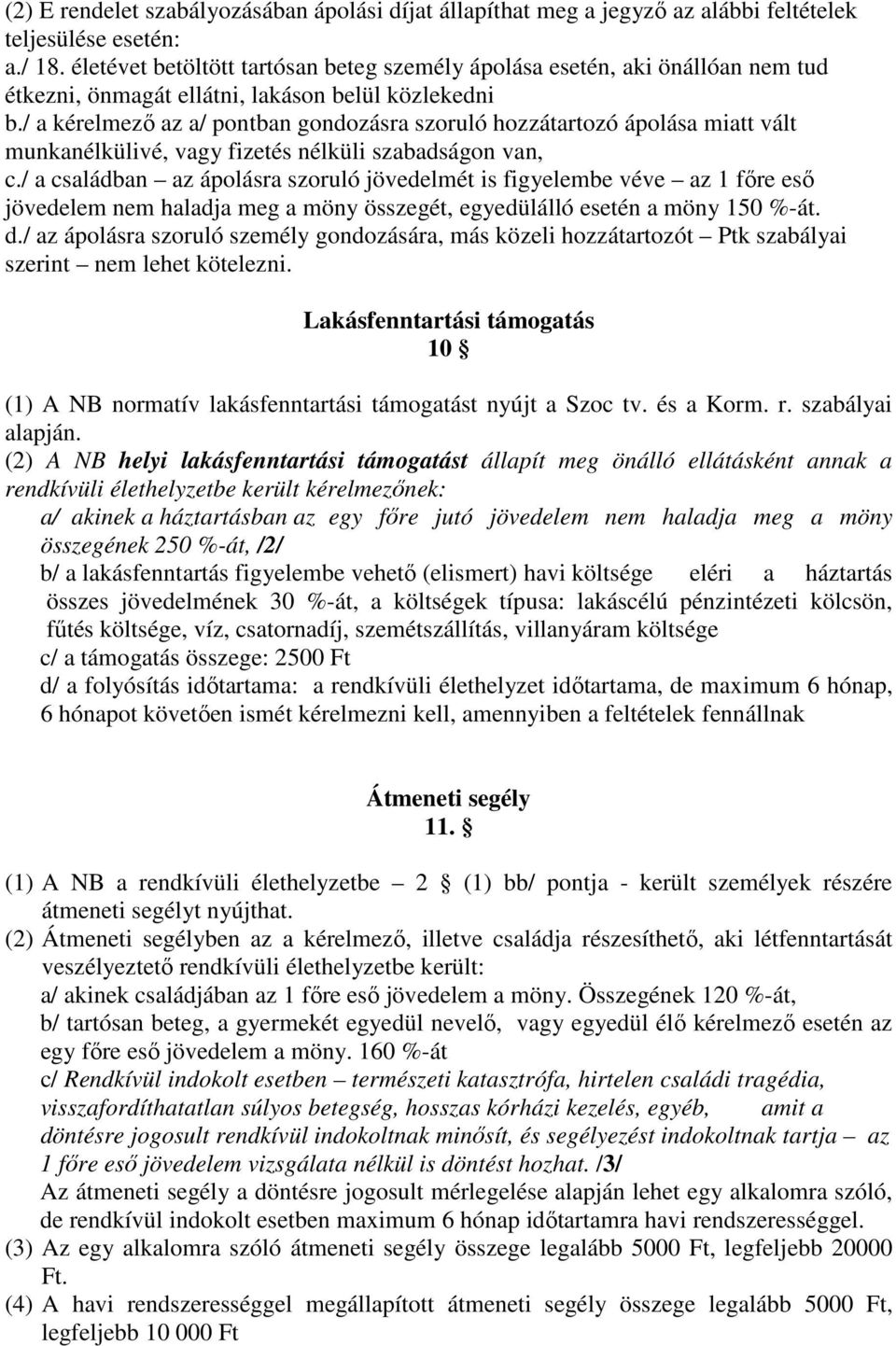 / a kérelmező az a/ pontban gondozásra szoruló hozzátartozó ápolása miatt vált munkanélkülivé, vagy fizetés nélküli szabadságon van, c.