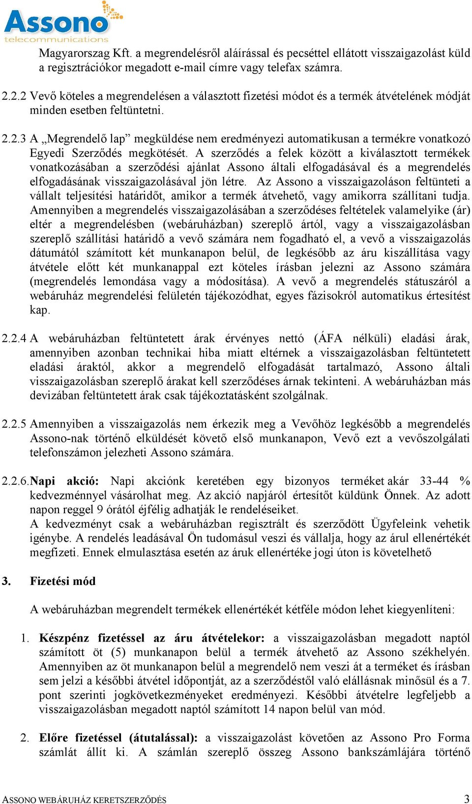 A szerződés a felek között a kiválasztott termékek vonatkozásában a szerződési ajánlat Assono általi elfogadásával és a megrendelés elfogadásának visszaigazolásával jön létre.