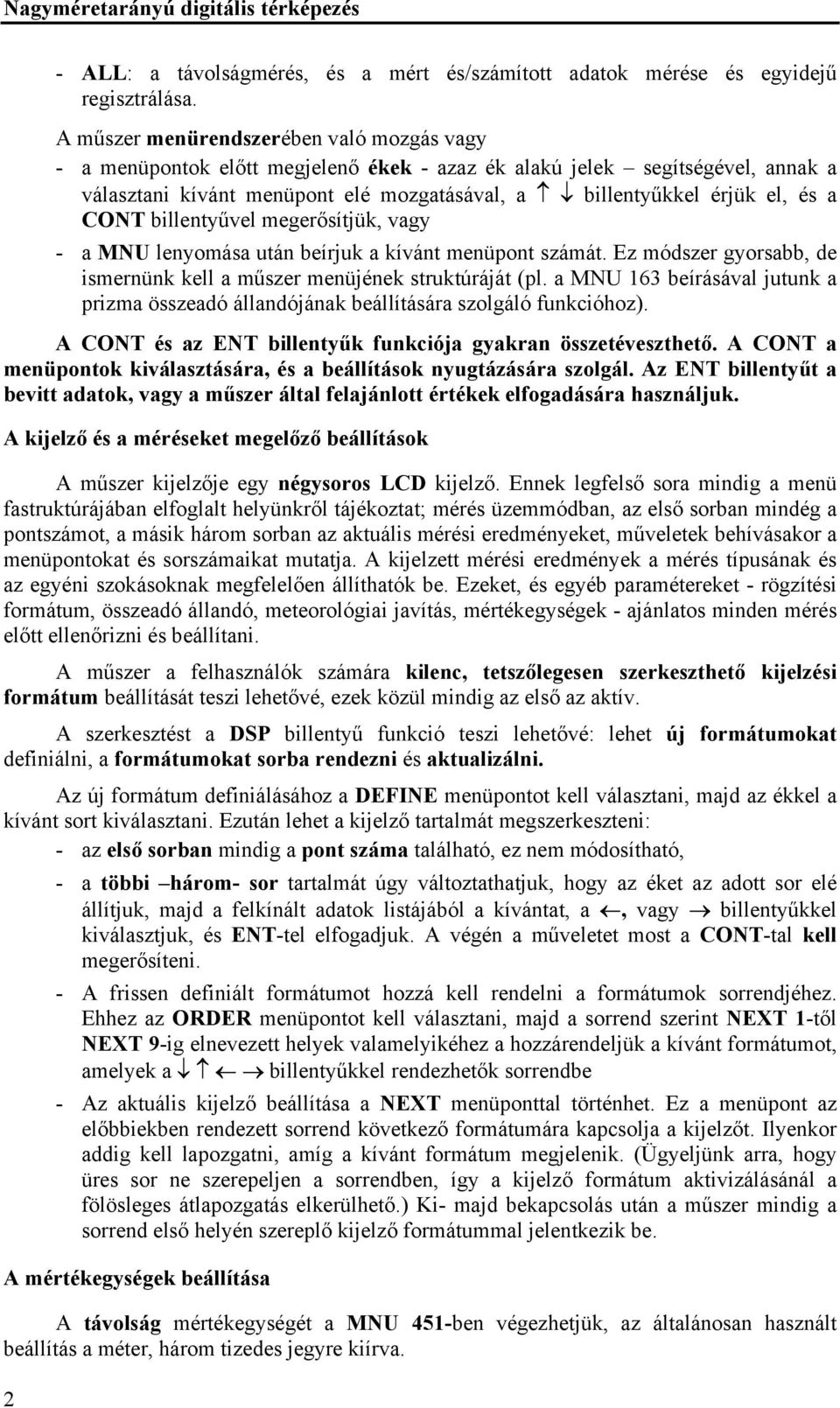 CONT billentyűvel megerősítjük, vagy - a MNU lenyomása után beírjuk a kívánt menüpont számát. Ez módszer gyorsabb, de ismernünk kell a műszer menüjének struktúráját (pl.