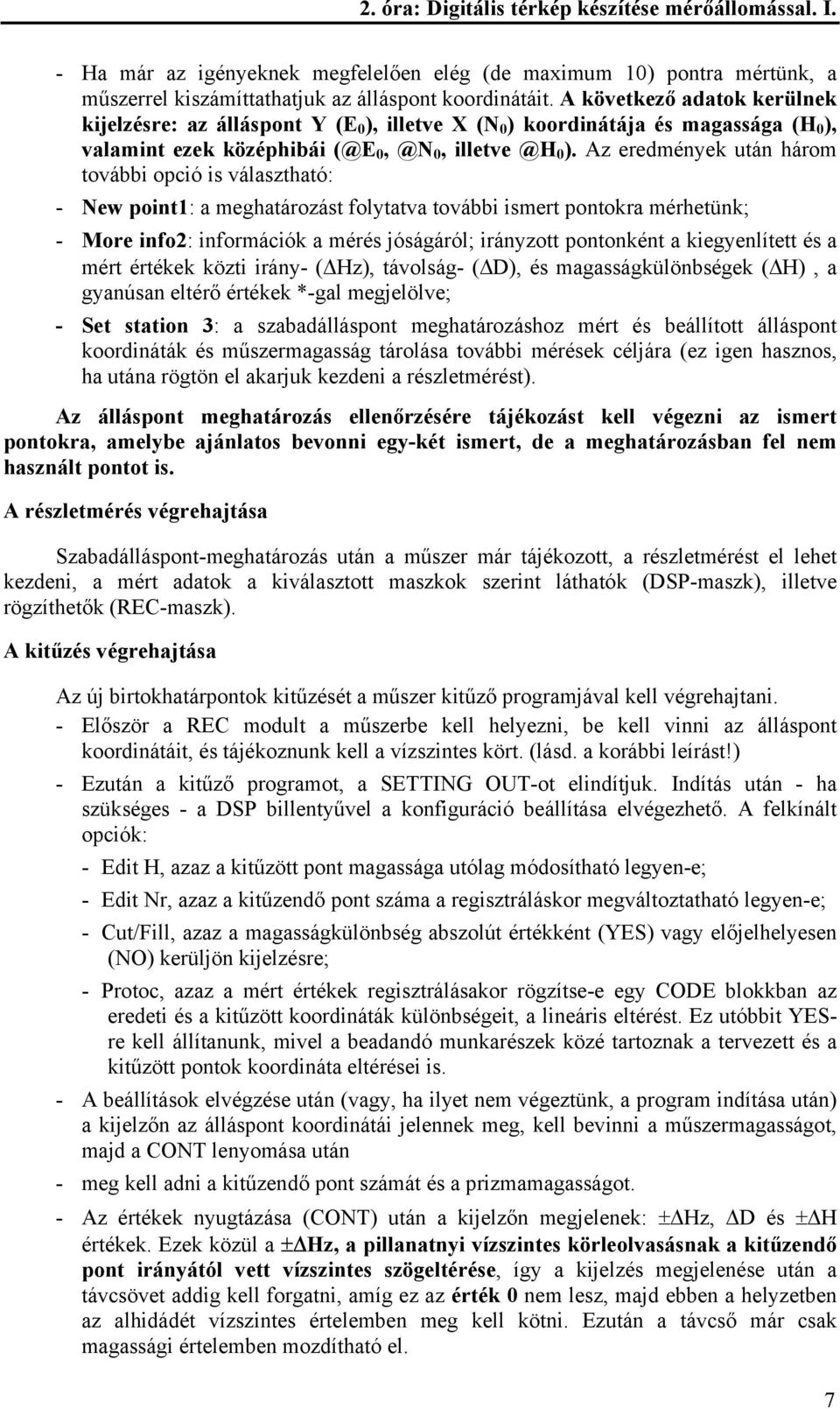 Az eredmények után három további opció is választható: - New point1: a meghatározást folytatva további ismert pontokra mérhetünk; - More info2: információk a mérés jóságáról; irányzott pontonként a