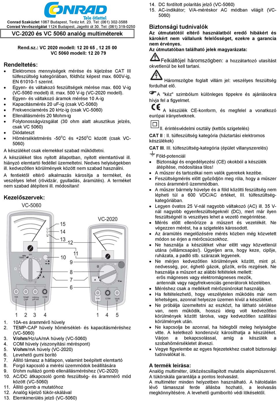 : VC 2020 modell: 12 20 65, 12 25 00 VC 5060 modell: 12 20 79 Rendeltetés: Elektromos mennyiségek mérése és kijelzése CAT III túlfeszültség kategóriában, földhöz képest max. 600Vig, EN 610101 szerint.