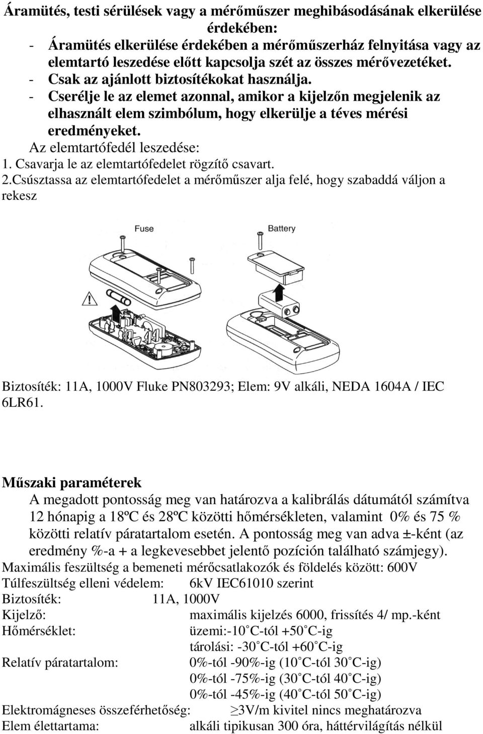 - Cserélje le az elemet azonnal, amikor a kijelzőn megjelenik az elhasznált elem szimbólum, hogy elkerülje a téves mérési eredményeket. Az elemtartófedél leszedése: 1.