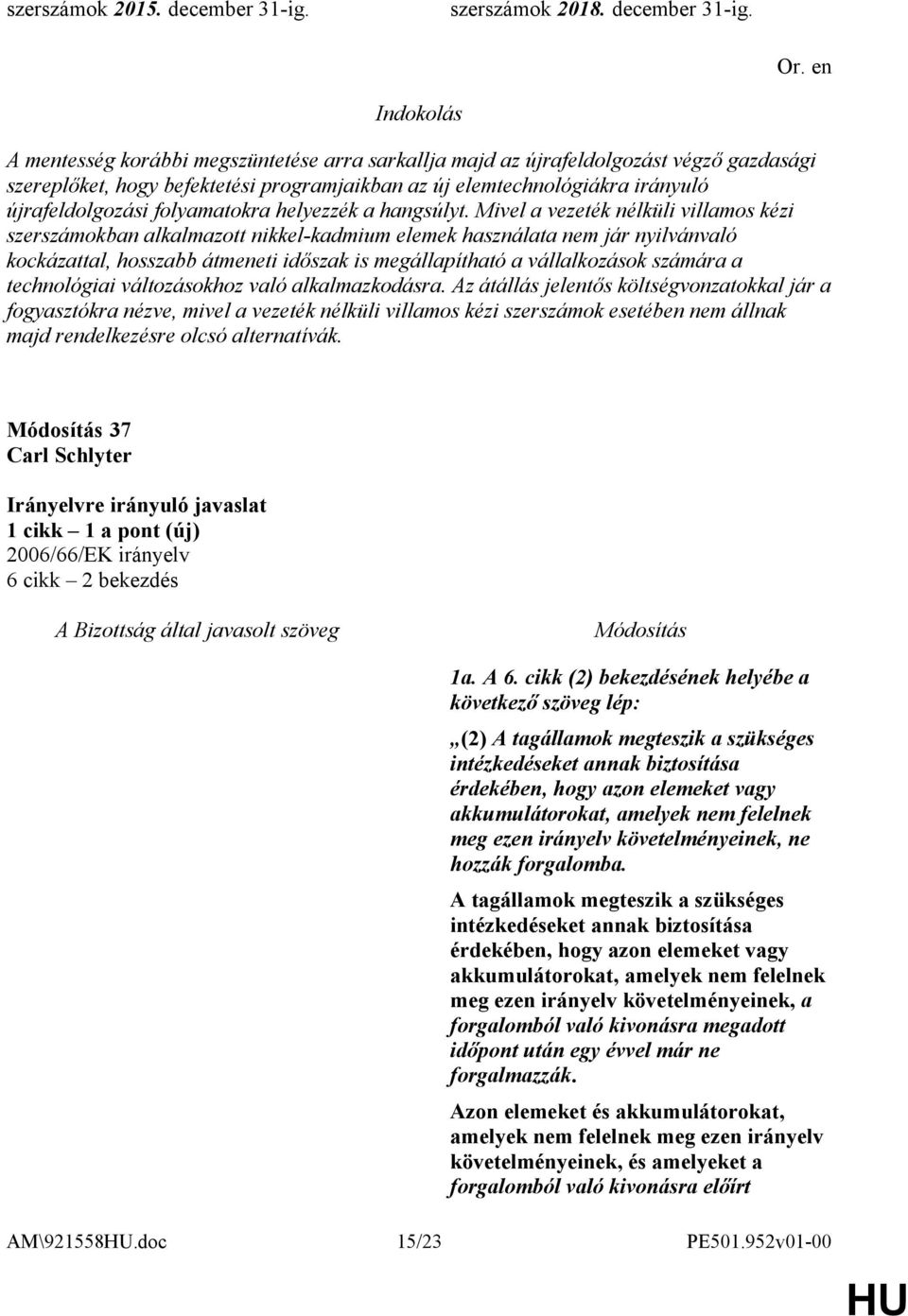 A mentesség korábbi megszüntetése arra sarkallja majd az újrafeldolgozást végző gazdasági szereplőket, hogy befektetési programjaikban az új elemtechnológiákra irányuló újrafeldolgozási folyamatokra