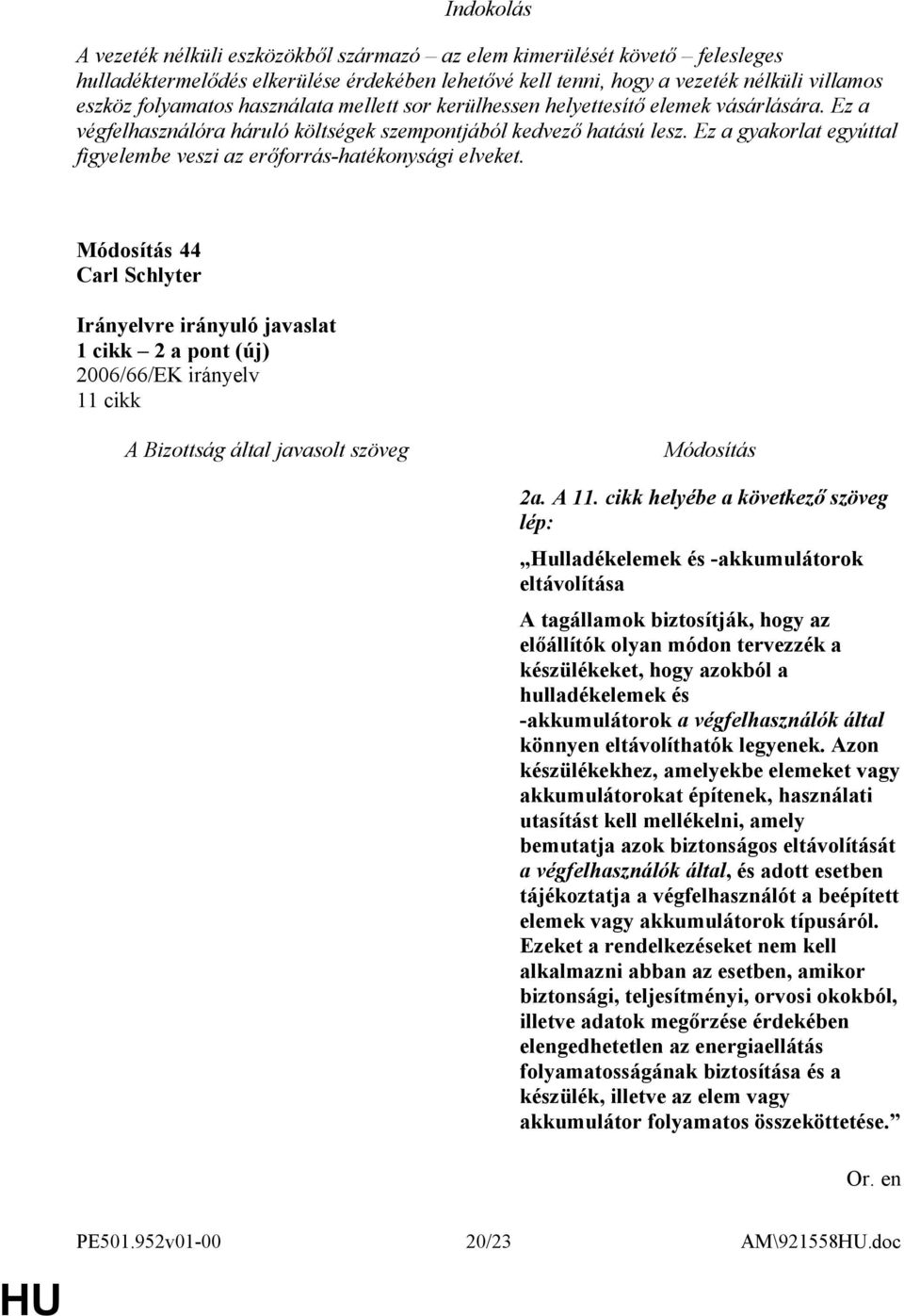 Ez a gyakorlat egyúttal figyelembe veszi az erőforrás-hatékonysági elveket. 44 Carl Schlyter 1 cikk 2 a pont (új) 11 cikk 2a. A 11.