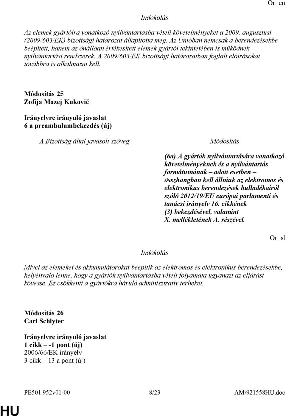 A 2009/603/EK bizottsági határozatban foglalt előírásokat továbbra is alkalmazni kell.