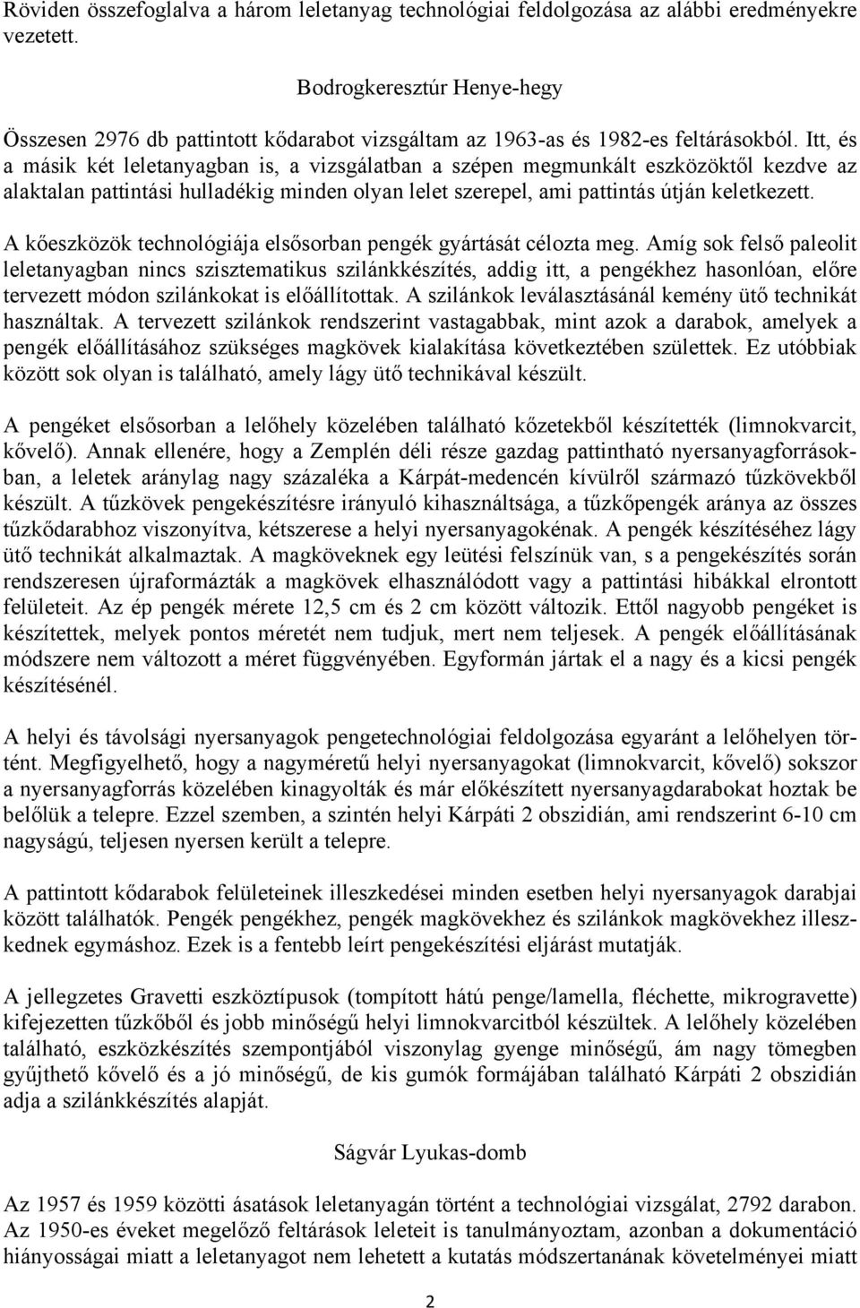 Itt, és a másik két leletanyagban is, a vizsgálatban a szépen megmunkált eszközöktől kezdve az alaktalan pattintási hulladékig minden olyan lelet szerepel, ami pattintás útján keletkezett.