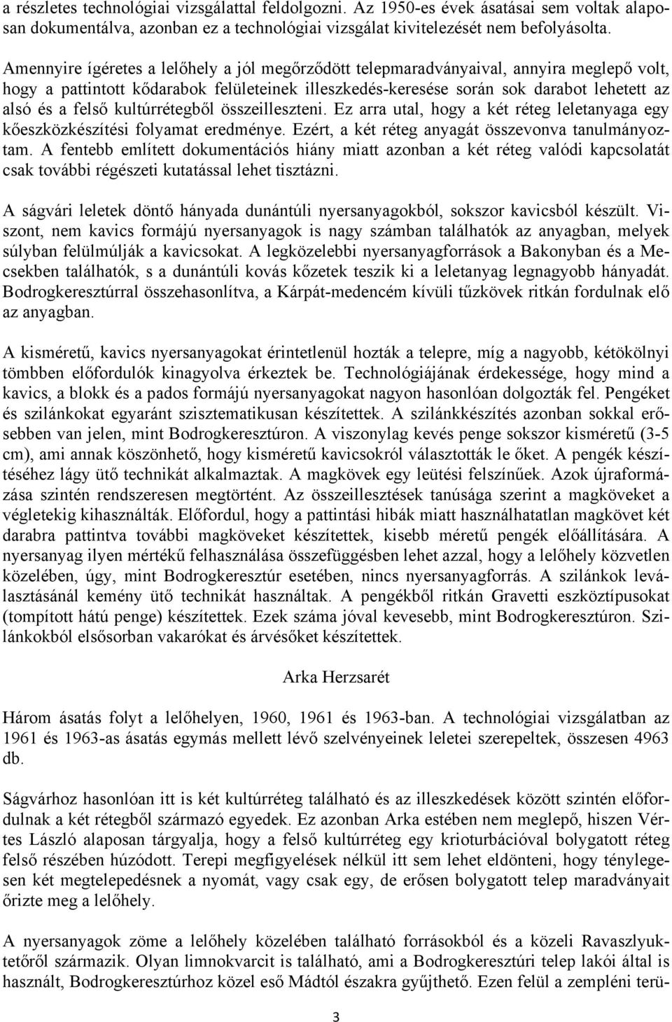 kultúrrétegből összeilleszteni. Ez arra utal, hogy a két réteg leletanyaga egy kőeszközkészítési folyamat eredménye. Ezért, a két réteg anyagát összevonva tanulmányoztam.