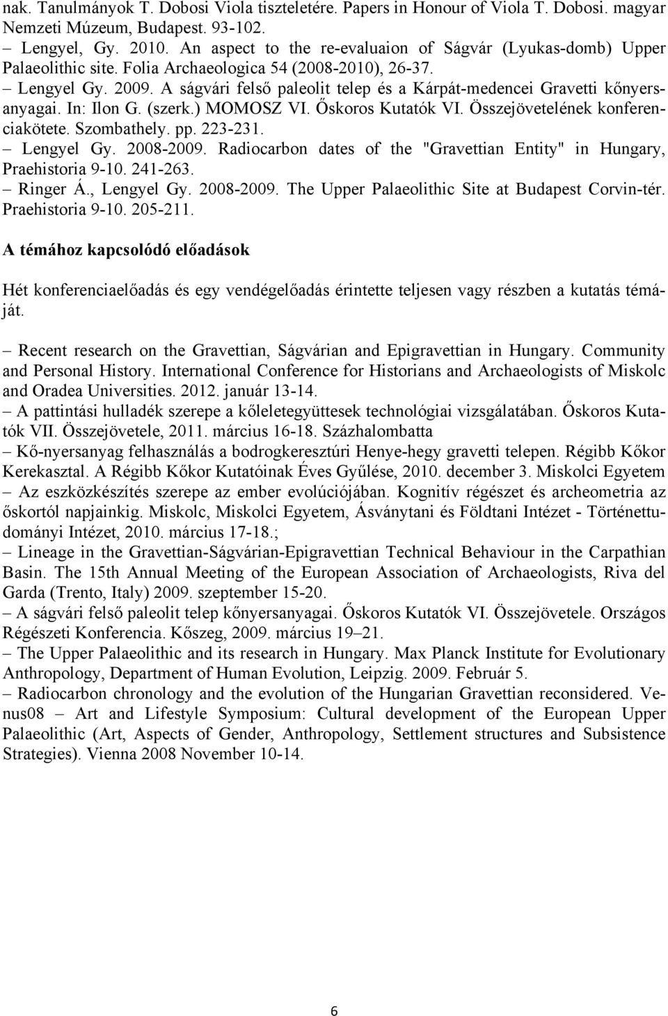 A ságvári felső paleolit telep és a Kárpát-medencei Gravetti kőnyersanyagai. In: Ilon G. (szerk.) MOMOSZ VI. Őskoros Kutatók VI. Összejövetelének konferenciakötete. Szombathely. pp. 223-231.