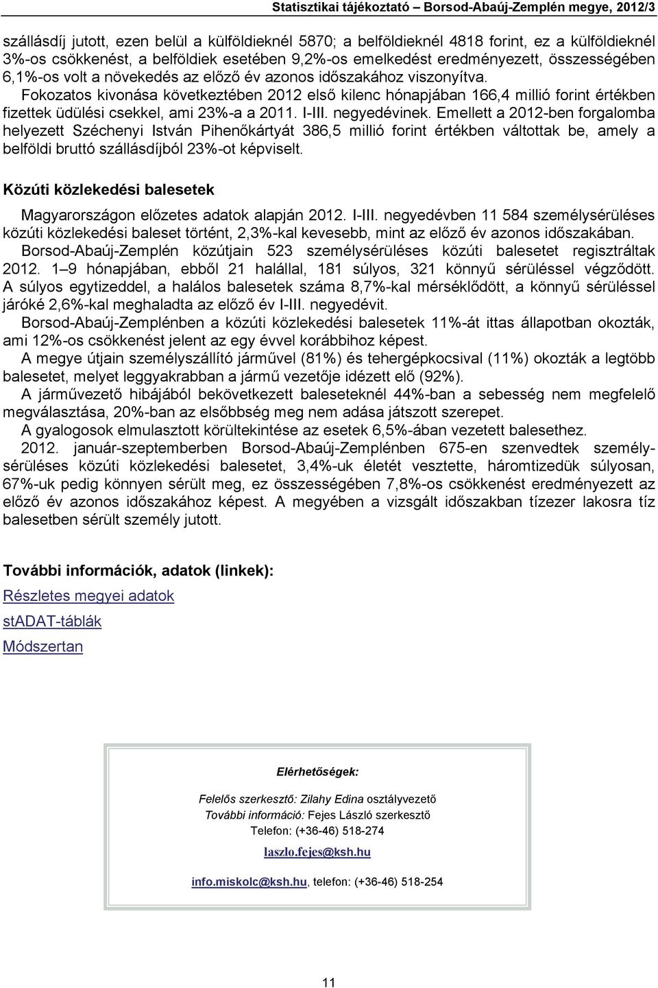 Fokozatos kivonása következtében 2012 első kilenc hónapjában 166,4 millió forint értékben fizettek üdülési csekkel, ami 23%-a a 2011. I-III. negyedévinek.