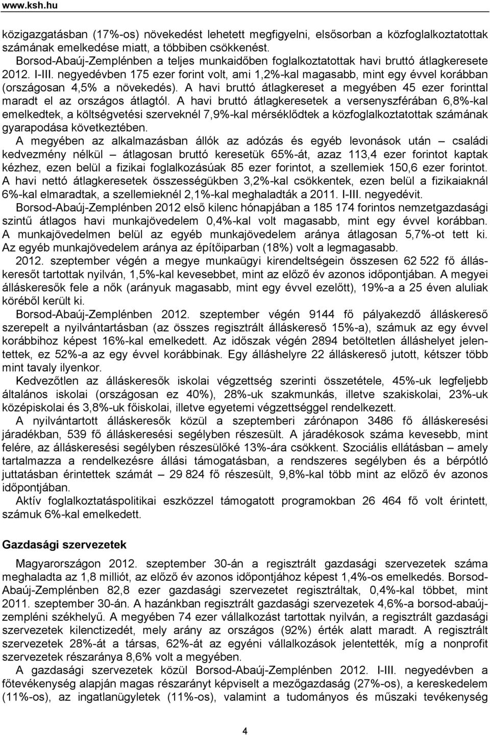 negyedévben 175 ezer forint volt, ami 1,2%-kal magasabb, mint egy évvel korábban (országosan 4,5% a növekedés). A havi bruttó átlagkereset a megyében 45 ezer forinttal maradt el az országos átlagtól.