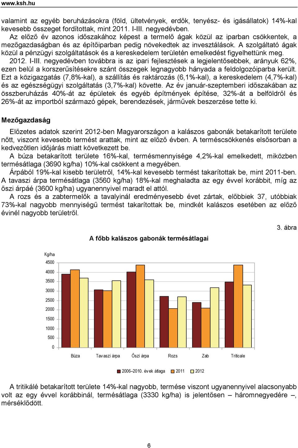 A szolgáltató ágak közül a pénzügyi szolgáltatások és a kereskedelem területén emelkedést figyelhettünk meg. 2012. I-III.